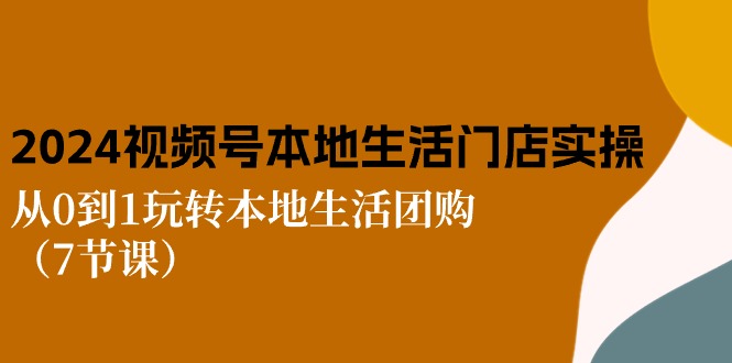 1718457804620372.jpg 2024视频号短视频本地生活门店实操:从0到1玩转本地生活团购(7节课)