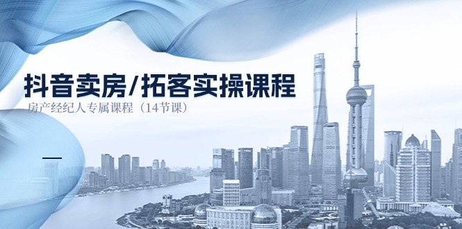 1719162382218899.jpg 抖音卖房-拓客实操课程,房产经纪人专属课程(14节课)