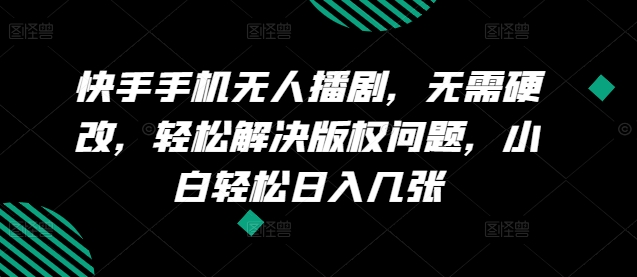 1718191041205380.jpg 快手手机无人播剧,无需硬改,轻松解决版权问题,小白轻松日入几张
