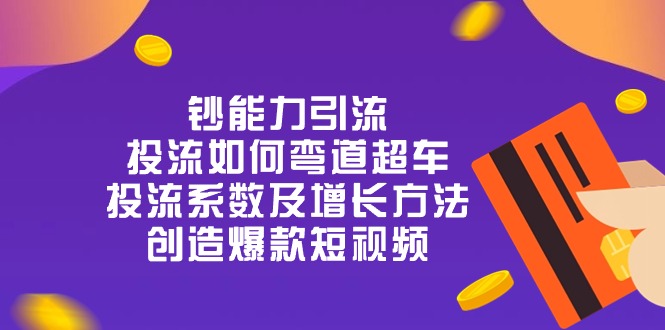 1718287124332992.jpg 钞 能 力 引 流:投流弯道超车,投流系数及增长方法,创造爆款短视频-20节