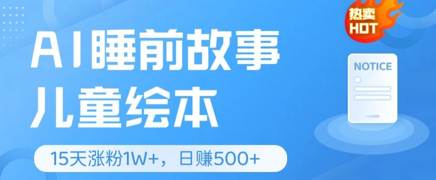 1717345676593716.jpg AI睡前故事儿童绘本,亲测15天暴力涨粉1W+,轻松操作,日入几张