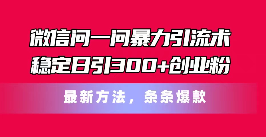 1720774716603760.jpg 微信问一问暴力引流术,稳定日引300+创业粉,最新方法,条条爆款