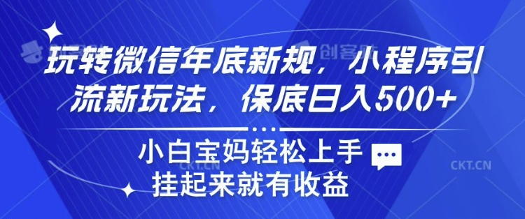 玩转微信年底新规,小程序引流新玩法,保底日入5张,小白宝妈轻松上手